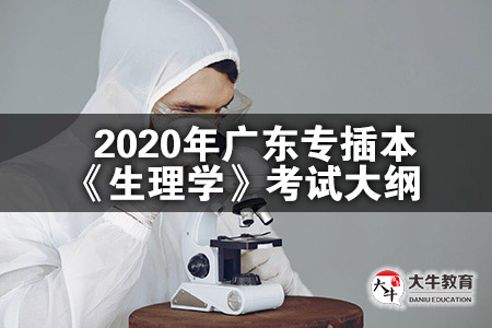 2020年广东专插本《生理学》考试大纲