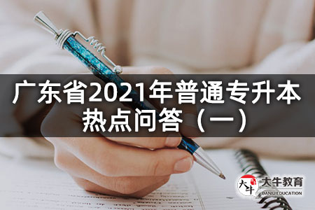 广东省2021年普通专升本热点问答（一）
