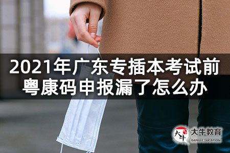 2021年广东专插本考试前粤康码申报漏了怎么办