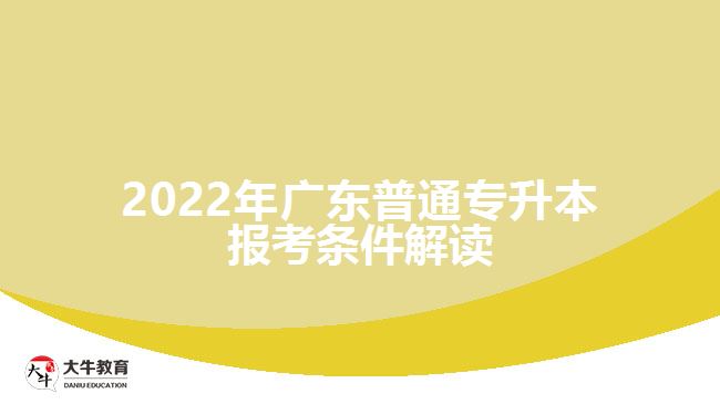 2022年广东普通专升本报考条件解读