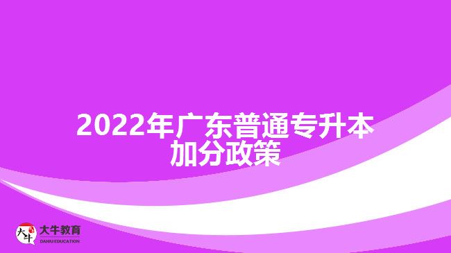 2022年广东普通专升本加分政策