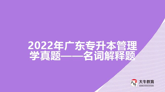 2022年广东专升本管理学真题——名词解释题