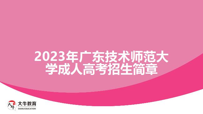 2023年广东技术师范大学成人高考招生简章