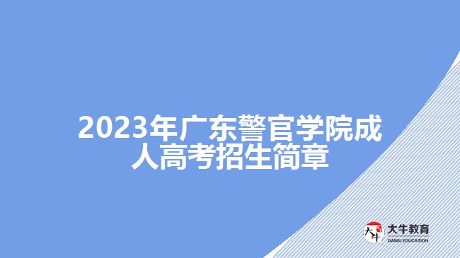 2023年广东警官学院成人高考招生简章