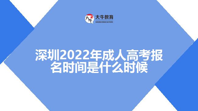 深圳2022年成人高考报名时间是什么时候