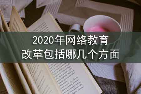 2020年网络教育改革包括哪几个方面