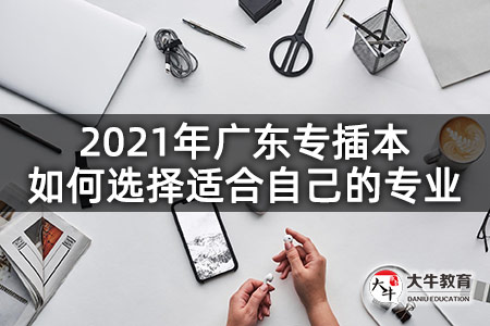 2021年广东专插本如何选择适合自己的专业