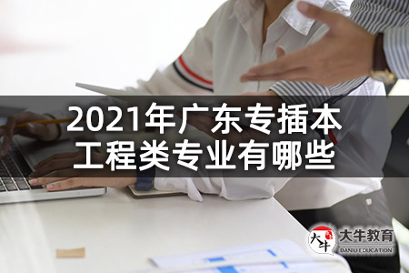 2021年广东专插本工程类专业有哪些