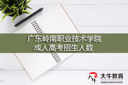 广东岭南职业技术学院成人高考招生人数情况