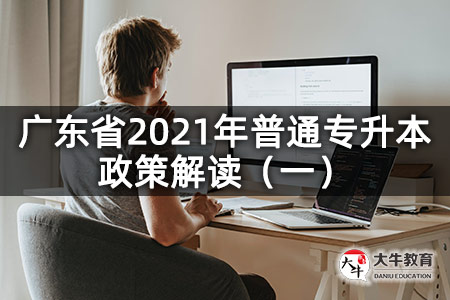 广东省2021年普通专升本政策解读（一）
