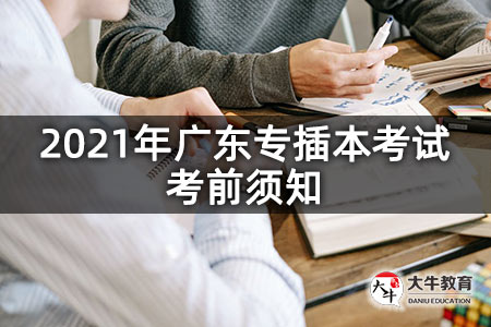 2021年广东专插本考试考前须知