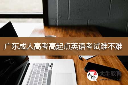 广东成人高考高起点英语考试难不难