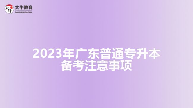2023年广东普通专升本备考注意事项