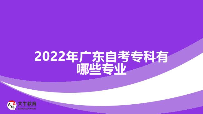 2022年广东自考专科有哪些专业