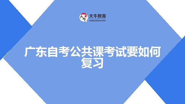 广东自考公共课考试要如何复习