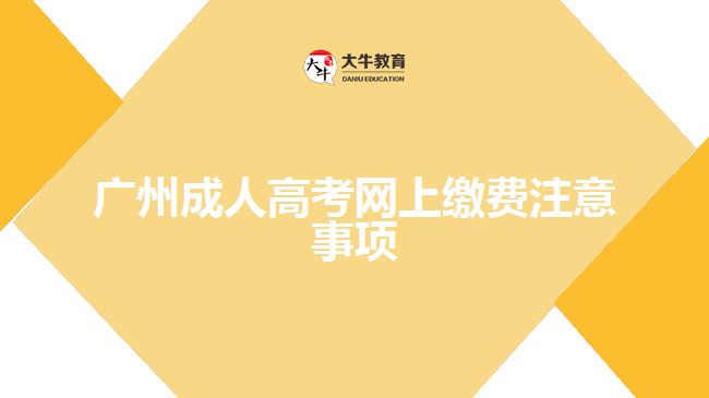 广州成人高考网上缴费注意事项