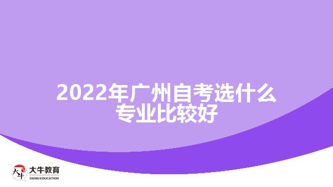 2022年广州自考选什么专业比较好