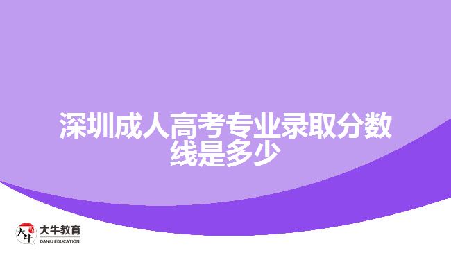 深圳成人高考专业录取分数线是多少