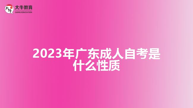 2023年广东成人自考是什么性质