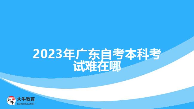 2023年广东自考本科考试难在哪