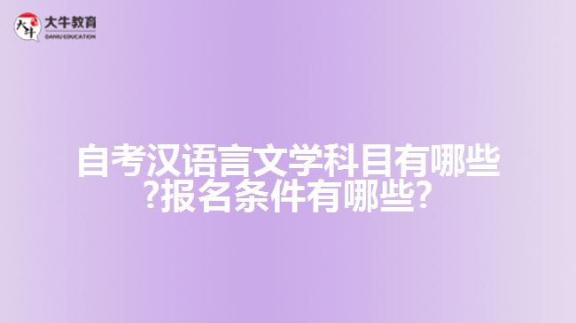 自考汉语言文学科目有哪些?报名条件有哪些?