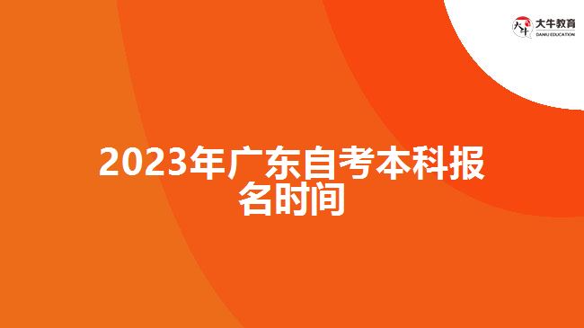 2023年广东自考本科报名时间