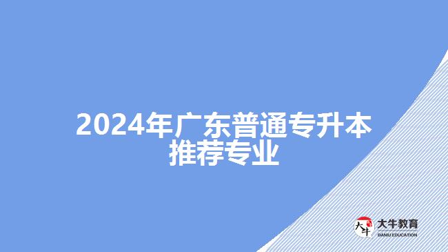2024年广东普通专升本推荐专业